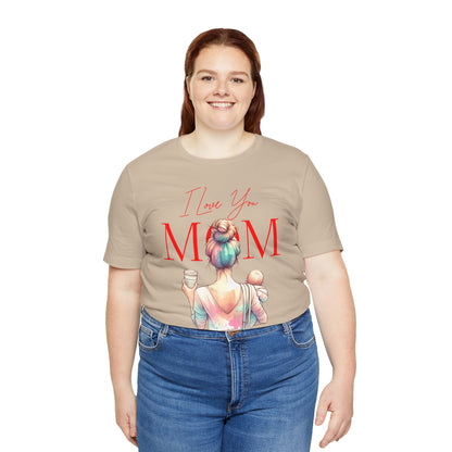 I Love You Mom T-Shirt – Everyday Mother’s Day Gift for Mom