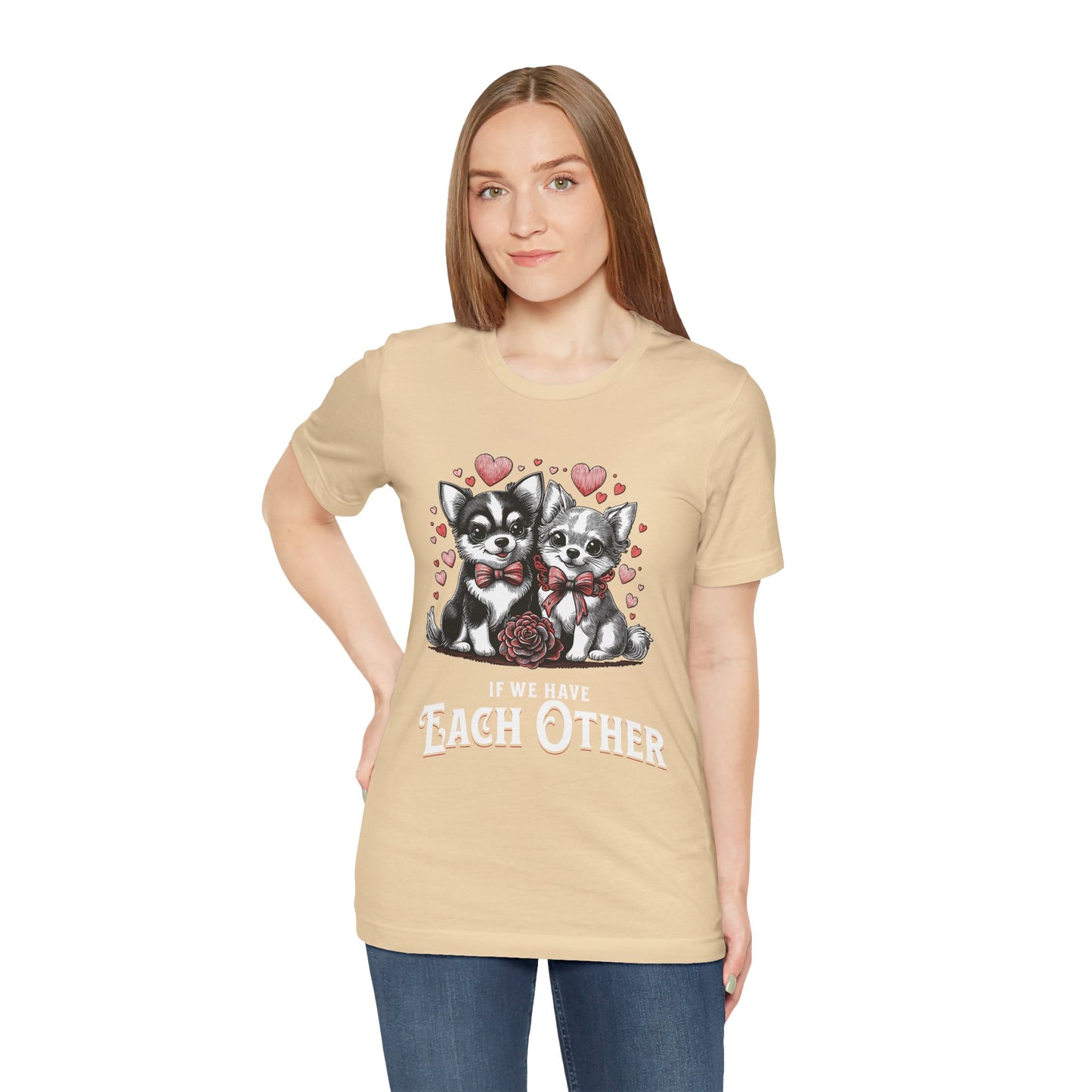 FPD - Unisex T-shirt - If We Have Each Other Tee – Love & Connection Statement Shirt
