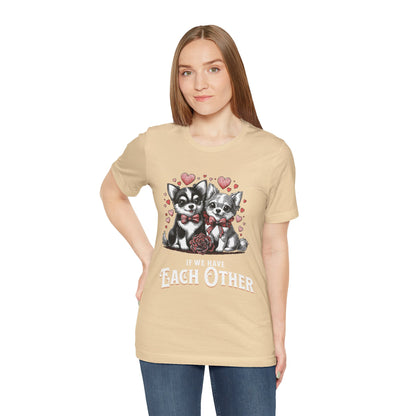 FPD - Unisex T-shirt - If We Have Each Other Tee – Love & Connection Statement Shirt