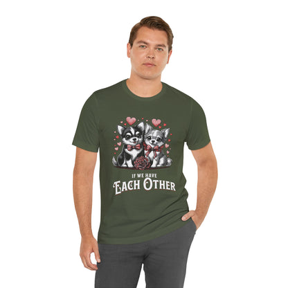 FPD - Unisex T-shirt - If We Have Each Other Tee – Love & Connection Statement Shirt