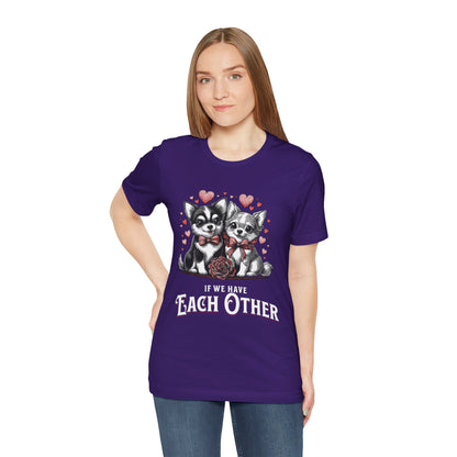 FPD - Unisex T-shirt - If We Have Each Other Tee – Love & Connection Statement Shirt