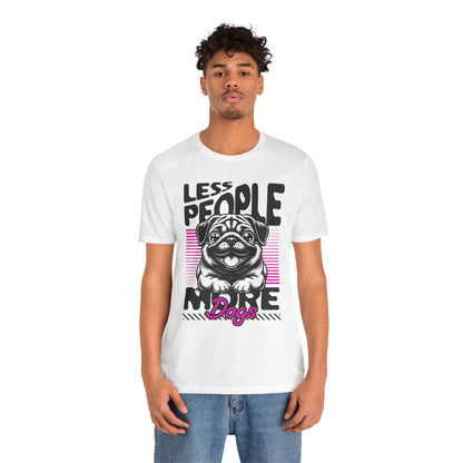 Less People More Dogs Unisex T-Shirt – Funny Dog Lover Tee - FBP
