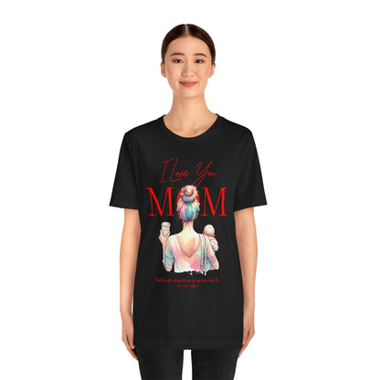 I Love You Mom T-Shirt – Everyday Mother’s Day Gift for Mom