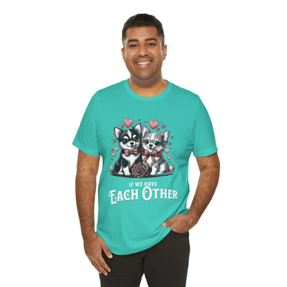 FPD - Unisex T-shirt - If We Have Each Other Tee – Love & Connection Statement Shirt