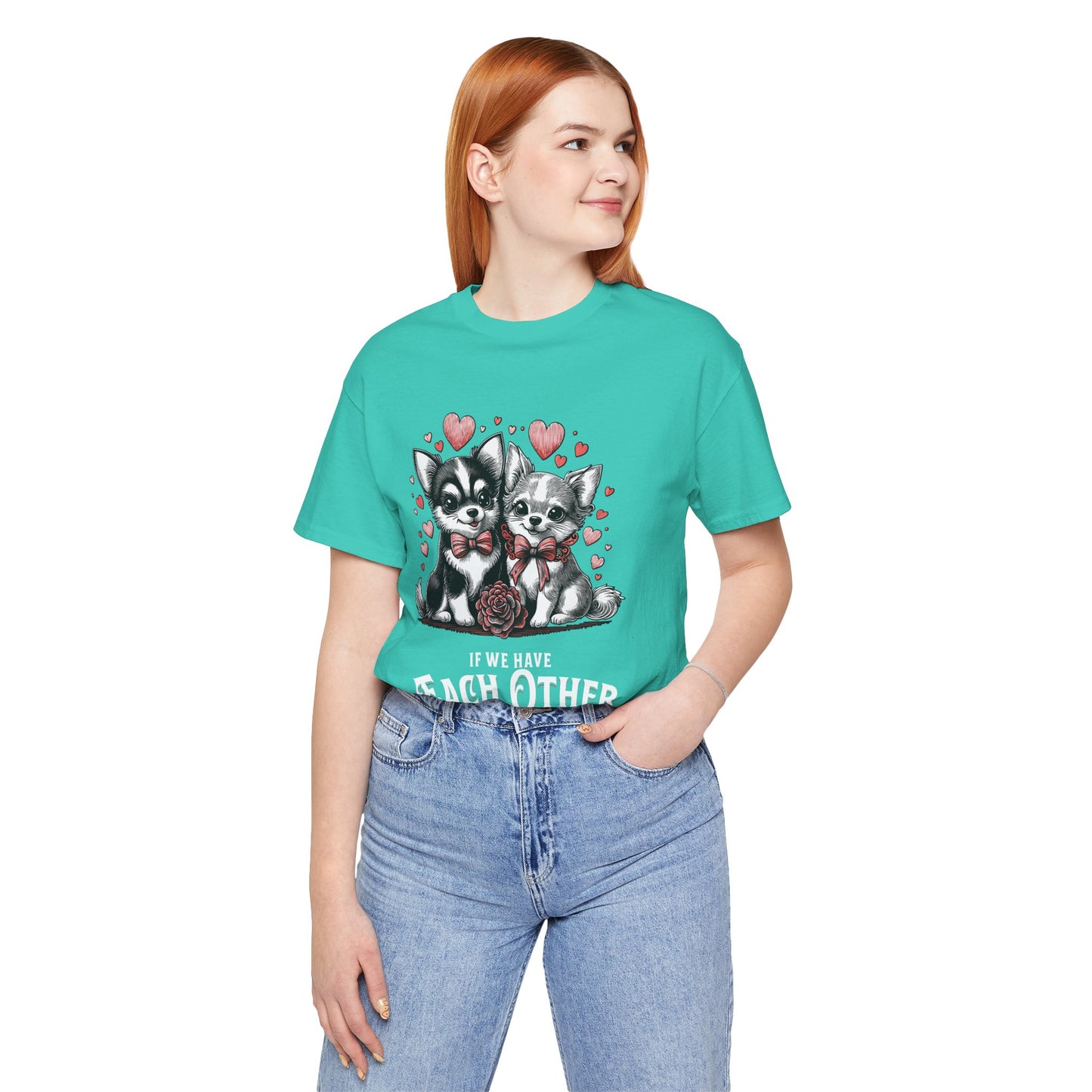FPD - Unisex T-shirt - If We Have Each Other Tee – Love & Connection Statement Shirt