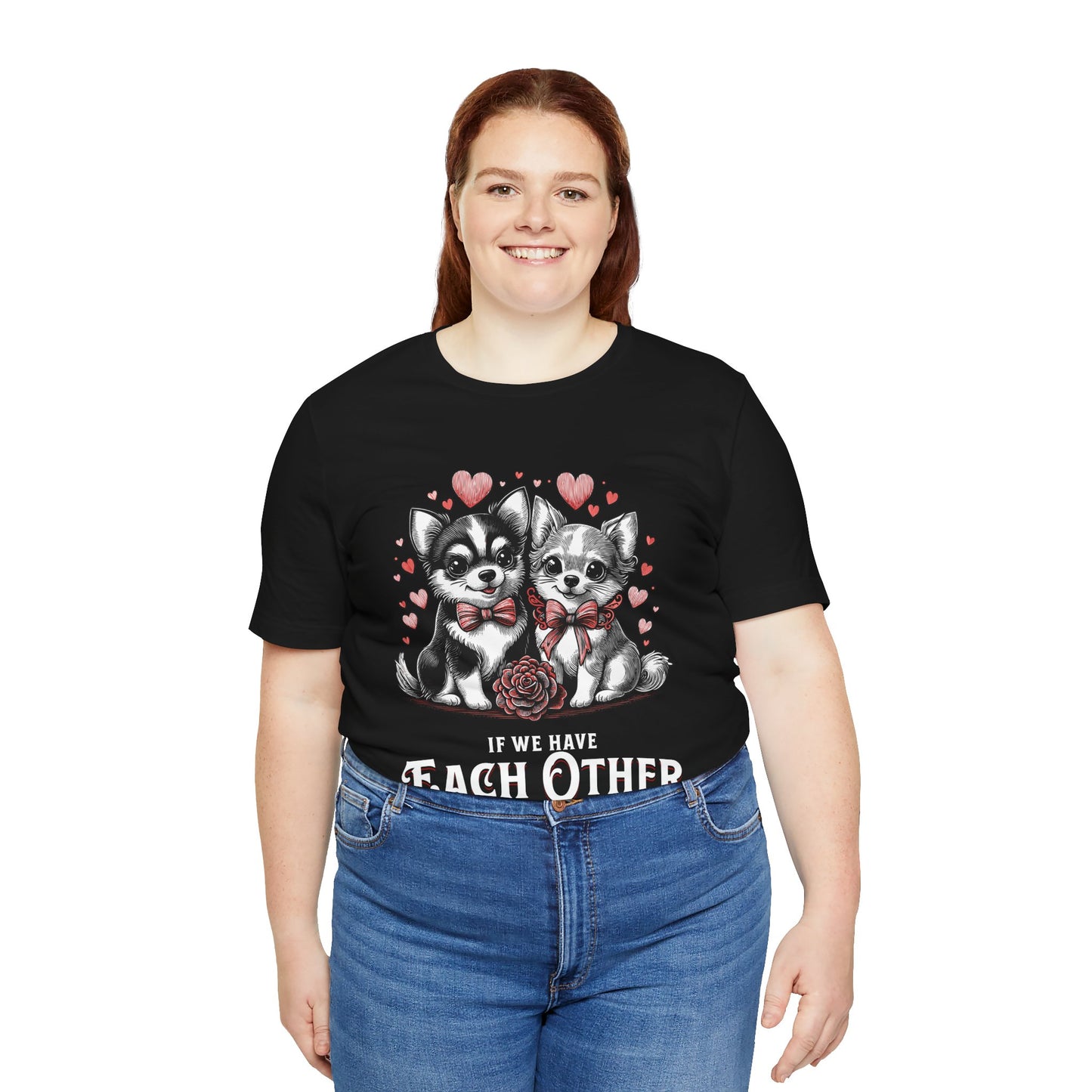 FPD - Unisex T-shirt - If We Have Each Other Tee – Love & Connection Statement Shirt