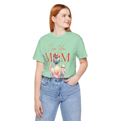 I Love You Mom T-Shirt – Everyday Mother’s Day Gift for Mom