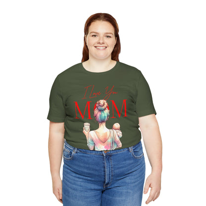 I Love You Mom T-Shirt – Everyday Mother’s Day Gift for Mom