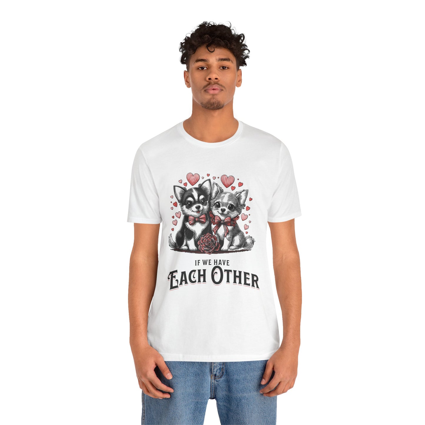FPD - Unisex T-shirt - If We Have Each Other Tee – Love & Connection Statement Shirt