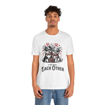 FPD - Unisex T-shirt - If We Have Each Other Tee – Love & Connection Statement Shirt