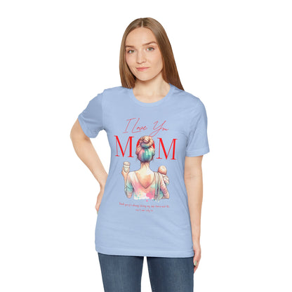 I Love You Mom T-Shirt – Everyday Mother’s Day Gift for Mom