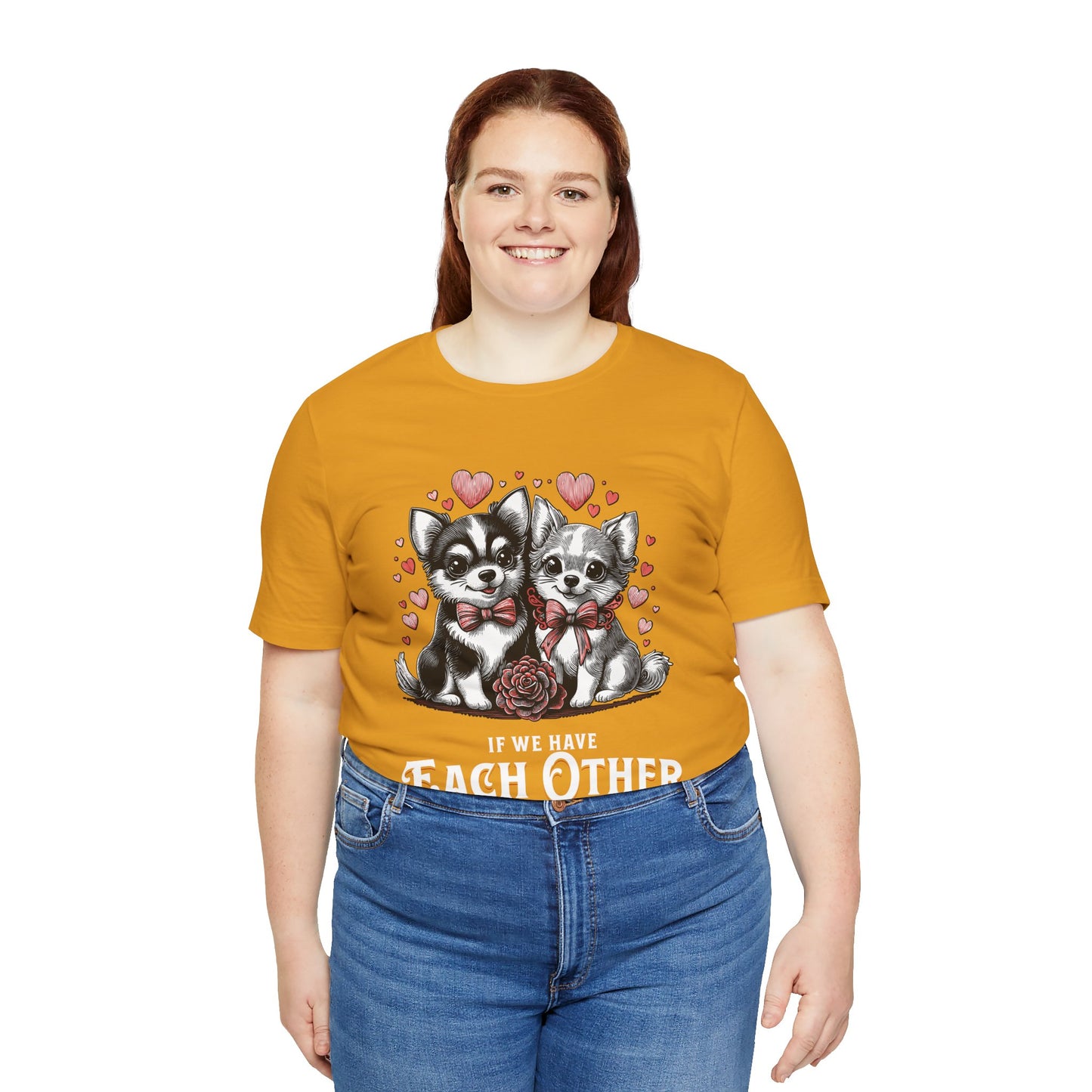 FPD - Unisex T-shirt - If We Have Each Other Tee – Love & Connection Statement Shirt