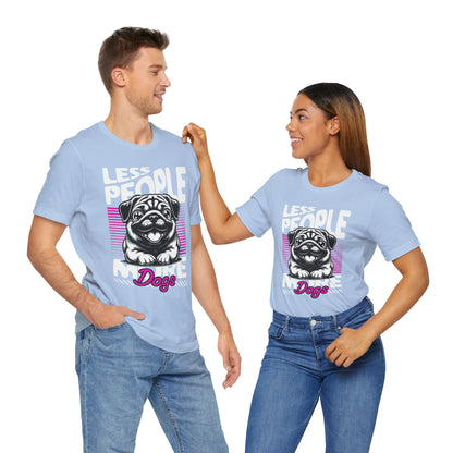 Less People More Dogs Unisex T-Shirt – Funny Dog Lover Tee - FBP