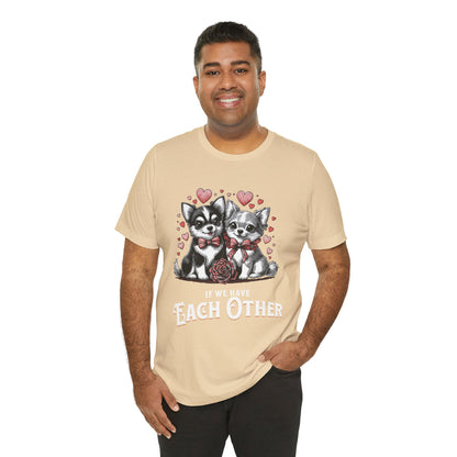FPD - Unisex T-shirt - If We Have Each Other Tee – Love & Connection Statement Shirt