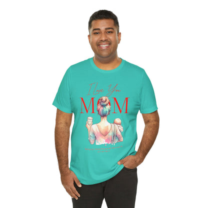 I Love You Mom T-Shirt – Everyday Mother’s Day Gift for Mom