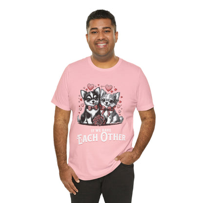 FPD - Unisex T-shirt - If We Have Each Other Tee – Love & Connection Statement Shirt