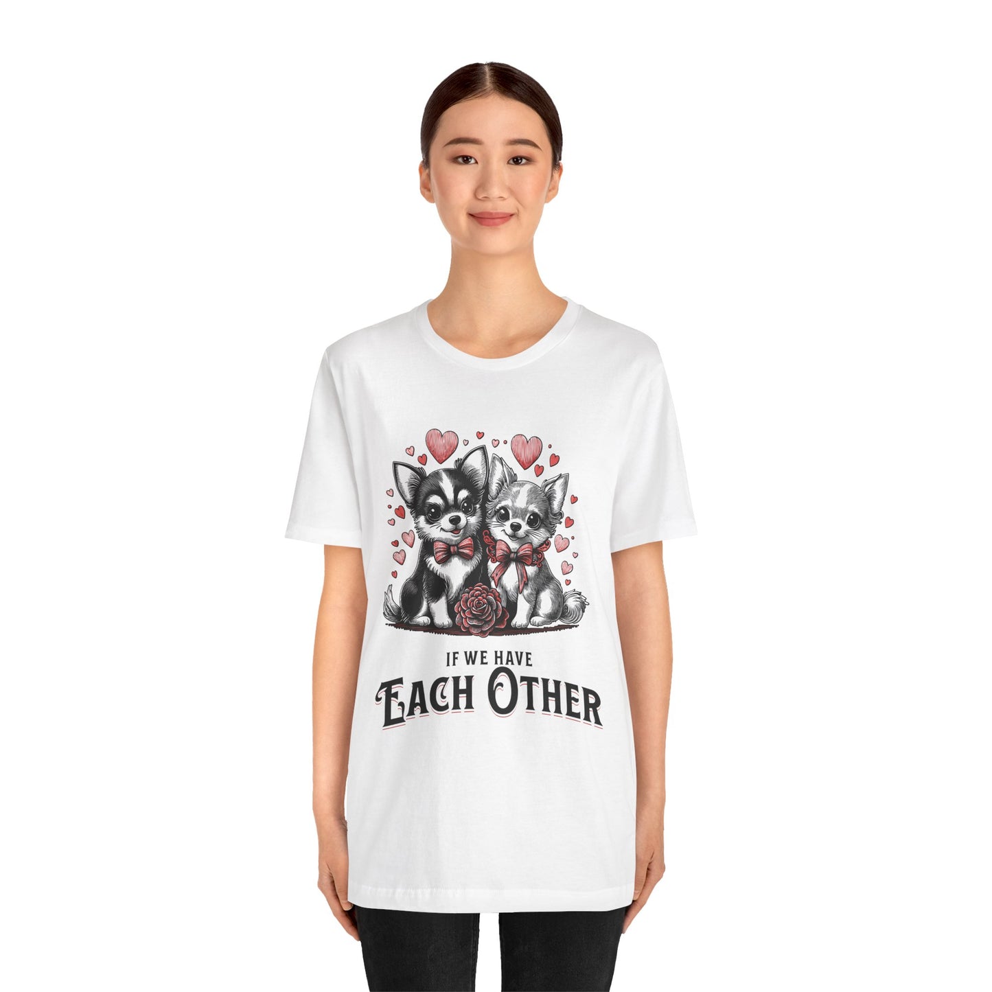FPD - Unisex T-shirt - If We Have Each Other Tee – Love & Connection Statement Shirt