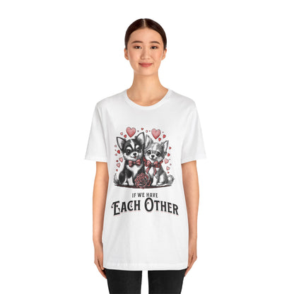 FPD - Unisex T-shirt - If We Have Each Other Tee – Love & Connection Statement Shirt