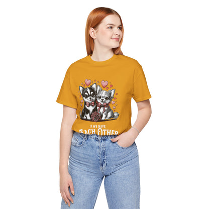 FPD - Unisex T-shirt - If We Have Each Other Tee – Love & Connection Statement Shirt