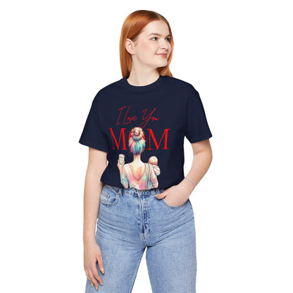 I Love You Mom T-Shirt – Everyday Mother’s Day Gift for Mom