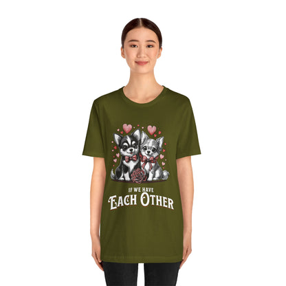 FPD - Unisex T-shirt - If We Have Each Other Tee – Love & Connection Statement Shirt