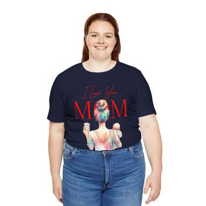 I Love You Mom T-Shirt – Everyday Mother’s Day Gift for Mom