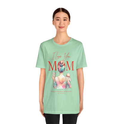 I Love You Mom T-Shirt – Everyday Mother’s Day Gift for Mom