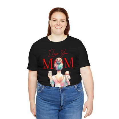 I Love You Mom T-Shirt – Everyday Mother’s Day Gift for Mom