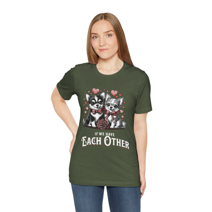 FPD - Unisex T-shirt - If We Have Each Other Tee – Love & Connection Statement Shirt