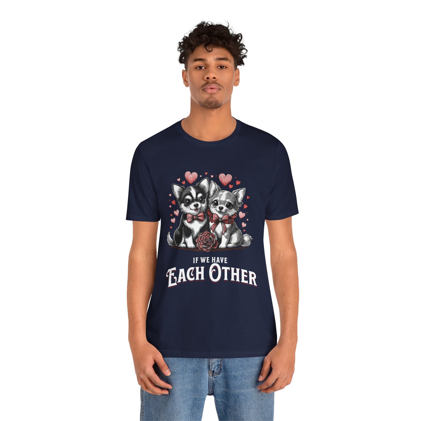 FPD - Unisex T-shirt - If We Have Each Other Tee – Love & Connection Statement Shirt