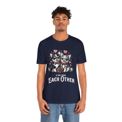 FPD - Unisex T-shirt - If We Have Each Other Tee – Love & Connection Statement Shirt