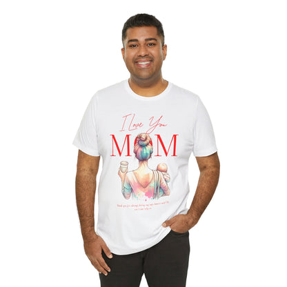 I Love You Mom T-Shirt – Everyday Mother’s Day Gift for Mom