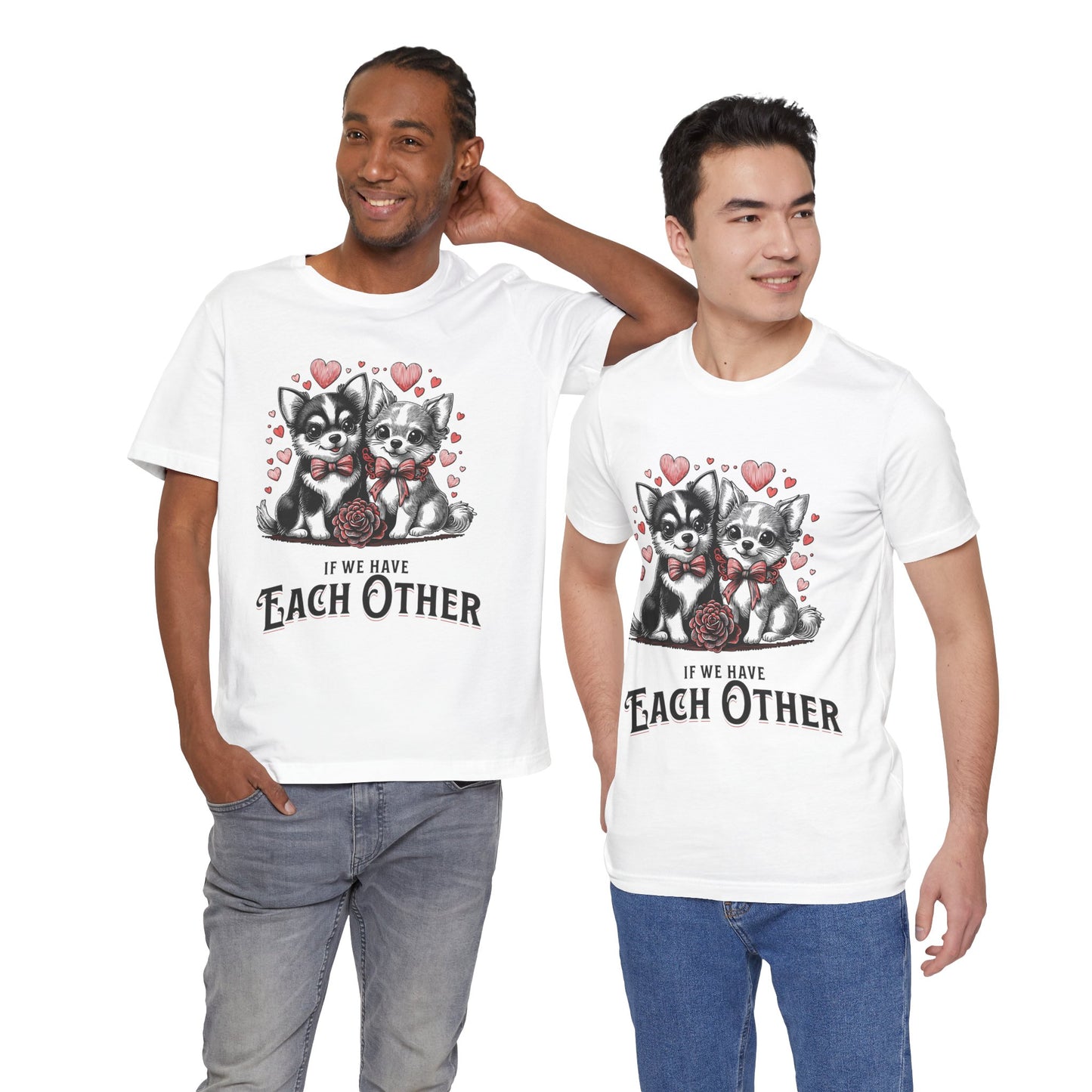 FPD - Unisex T-shirt - If We Have Each Other Tee – Love & Connection Statement Shirt