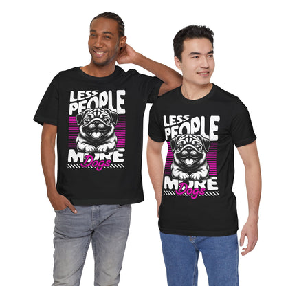 Less People More Dogs Unisex T-Shirt – Funny Dog Lover Tee - FBP
