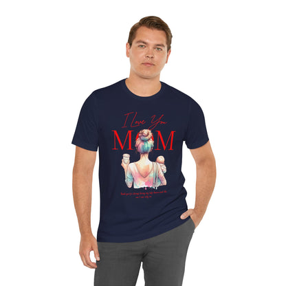 I Love You Mom T-Shirt – Everyday Mother’s Day Gift for Mom