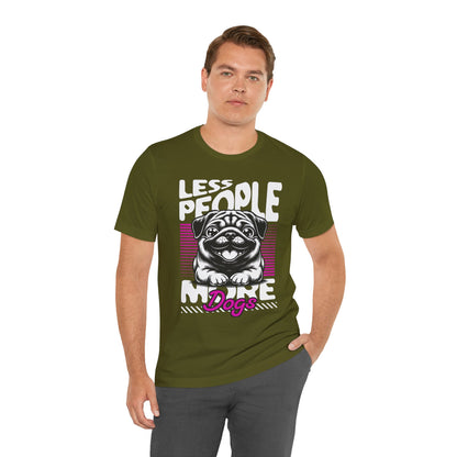 Less People More Dogs Unisex T-Shirt – Funny Dog Lover Tee - FBP