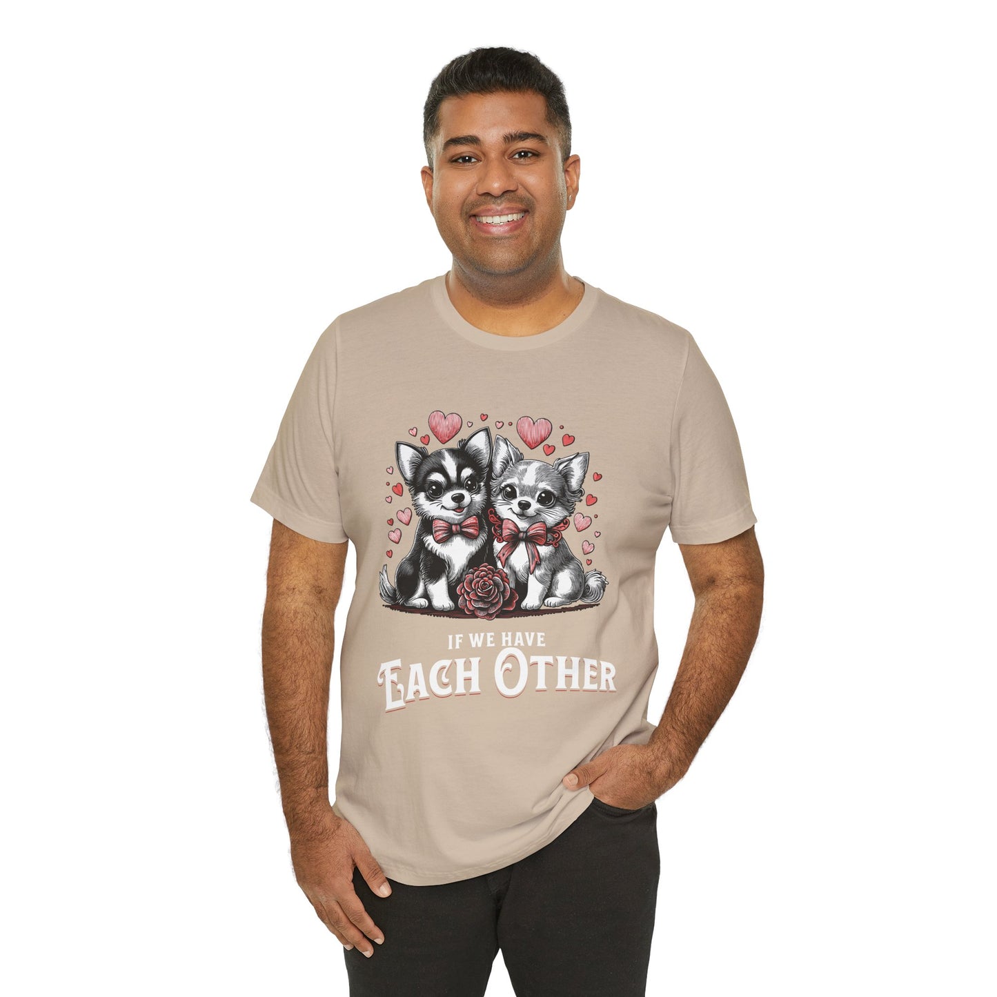 FPD - Unisex T-shirt - If We Have Each Other Tee – Love & Connection Statement Shirt