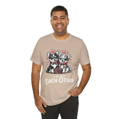 FPD - Unisex T-shirt - If We Have Each Other Tee – Love & Connection Statement Shirt