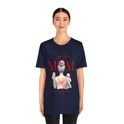 I Love You Mom T-Shirt – Everyday Mother’s Day Gift for Mom