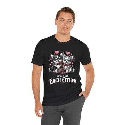 FPD - Unisex T-shirt - If We Have Each Other Tee – Love & Connection Statement Shirt