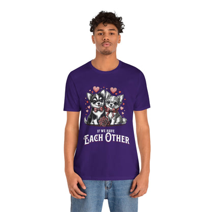 FPD - Unisex T-shirt - If We Have Each Other Tee – Love & Connection Statement Shirt