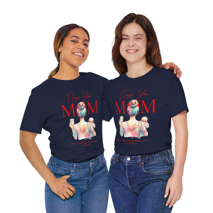 I Love You Mom T-Shirt – Everyday Mother’s Day Gift for Mom