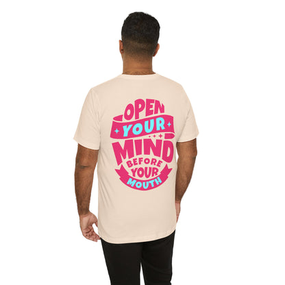 F&BPD - Unisex T-shirt - Open Your Mind Tee – Think Before You Speak Statement Shirt
