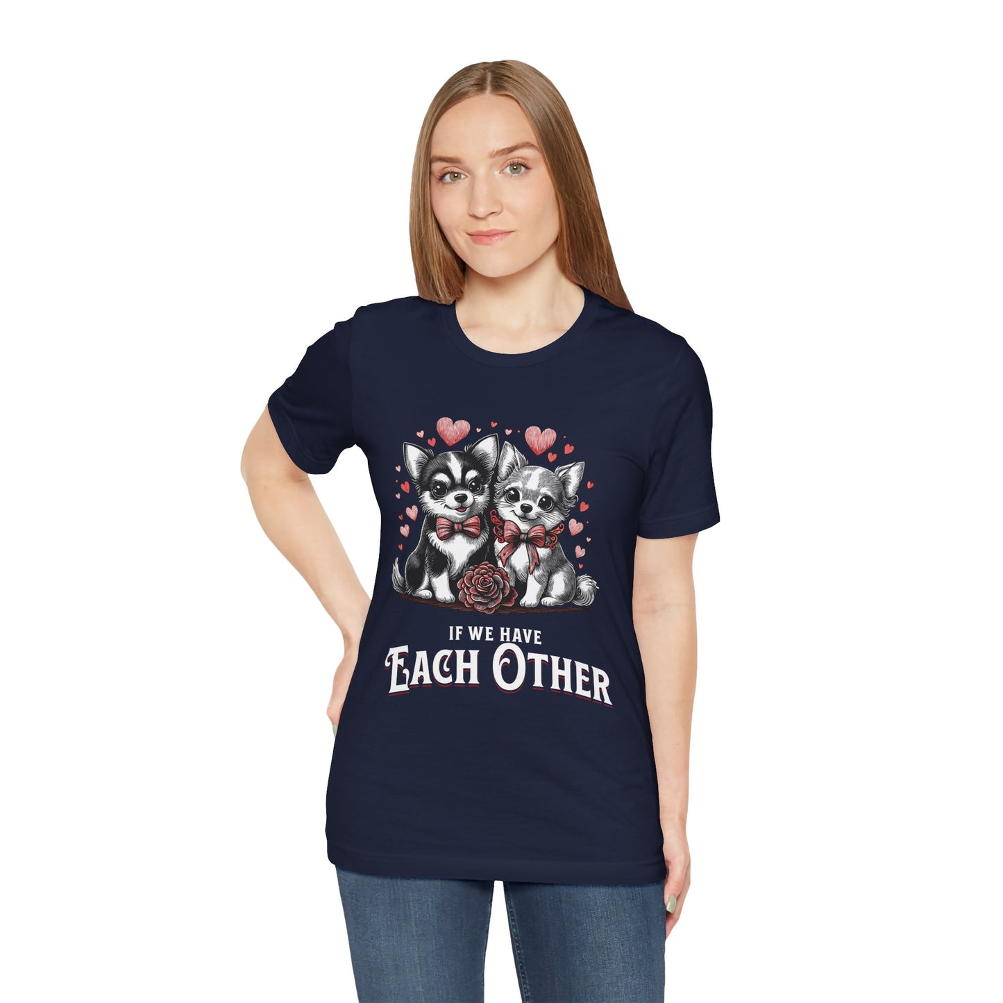 FPD - Unisex T-shirt - If We Have Each Other Tee – Love & Connection Statement Shirt