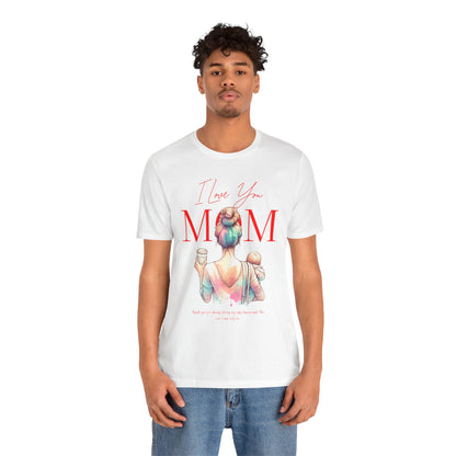 I Love You Mom T-Shirt – Everyday Mother’s Day Gift for Mom