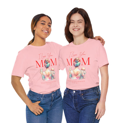 I Love You Mom T-Shirt – Everyday Mother’s Day Gift for Mom