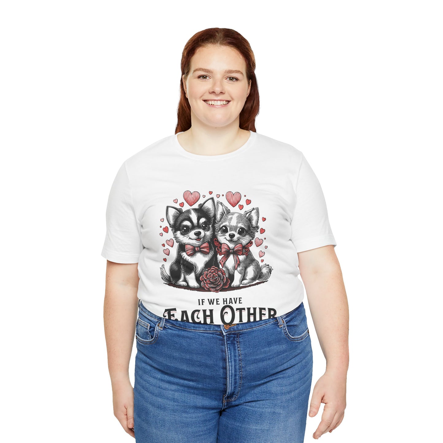 FPD - Unisex T-shirt - If We Have Each Other Tee – Love & Connection Statement Shirt