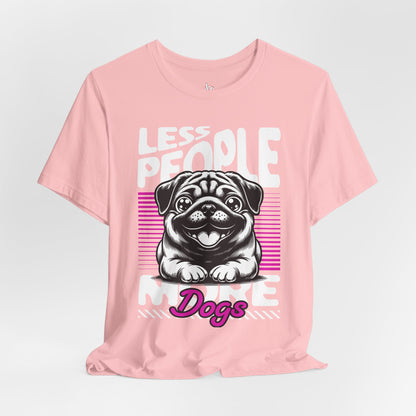 Less People More Dogs Unisex T-Shirt – Funny Dog Lover Tee - FBP