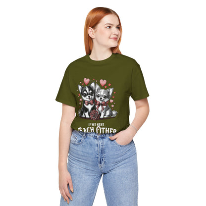 FPD - Unisex T-shirt - If We Have Each Other Tee – Love & Connection Statement Shirt