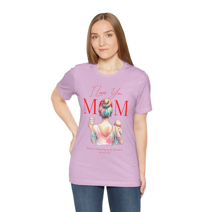 I Love You Mom T-Shirt – Everyday Mother’s Day Gift for Mom